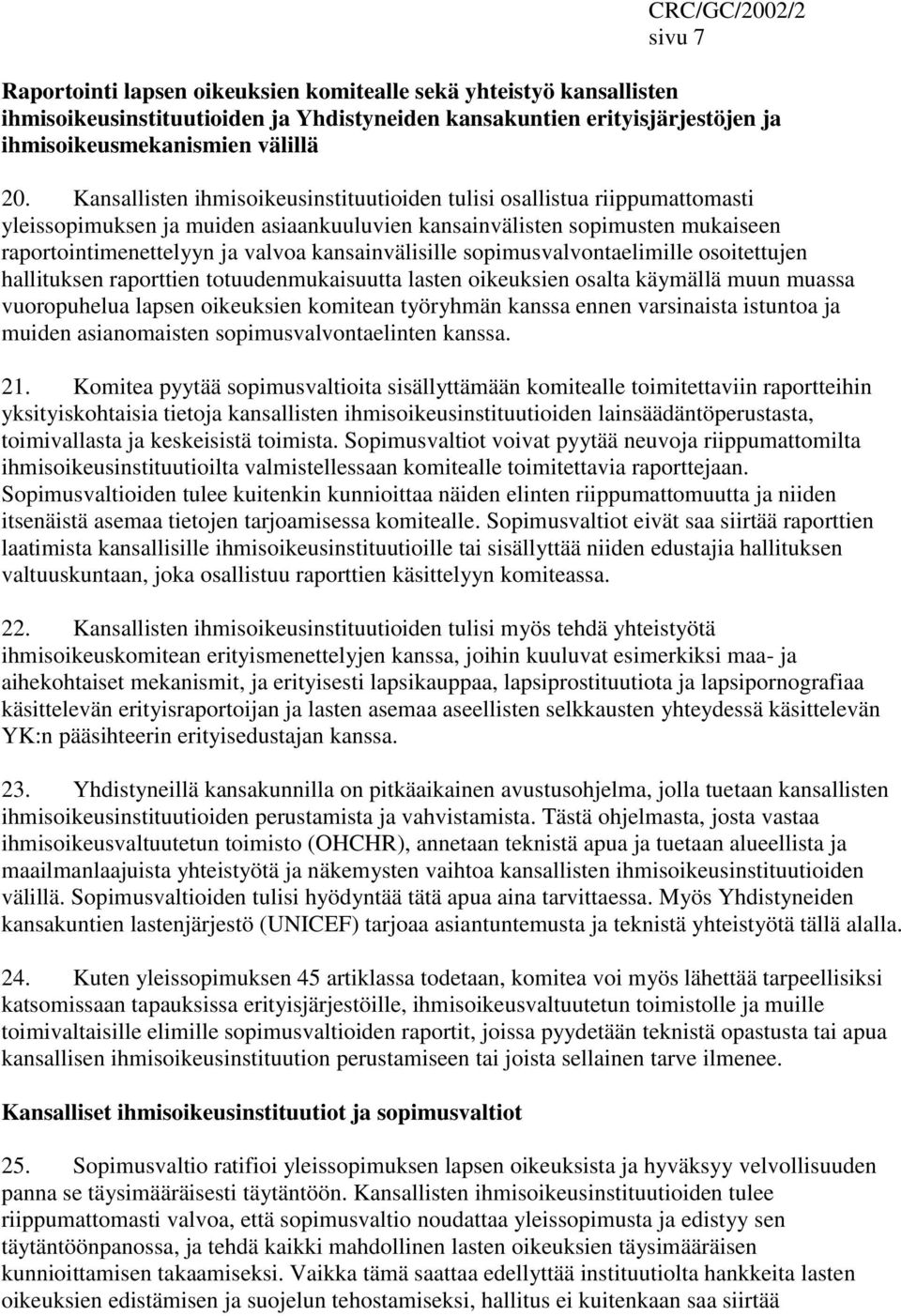 kansainvälisille sopimusvalvontaelimille osoitettujen hallituksen raporttien totuudenmukaisuutta lasten oikeuksien osalta käymällä muun muassa vuoropuhelua lapsen oikeuksien komitean työryhmän kanssa