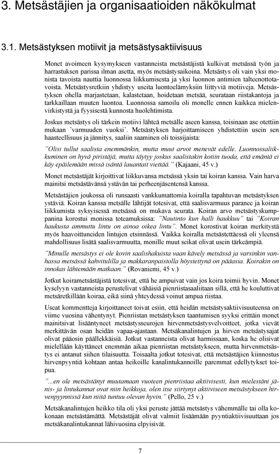 Metsästys oli vain yksi monista tavoista nauttia luonnossa liikkumisesta ja yksi luonnon antimien talteenottotavoista. Metsästysretkiin yhdistyy useita luontoelämyksiin liittyviä motiiveja.