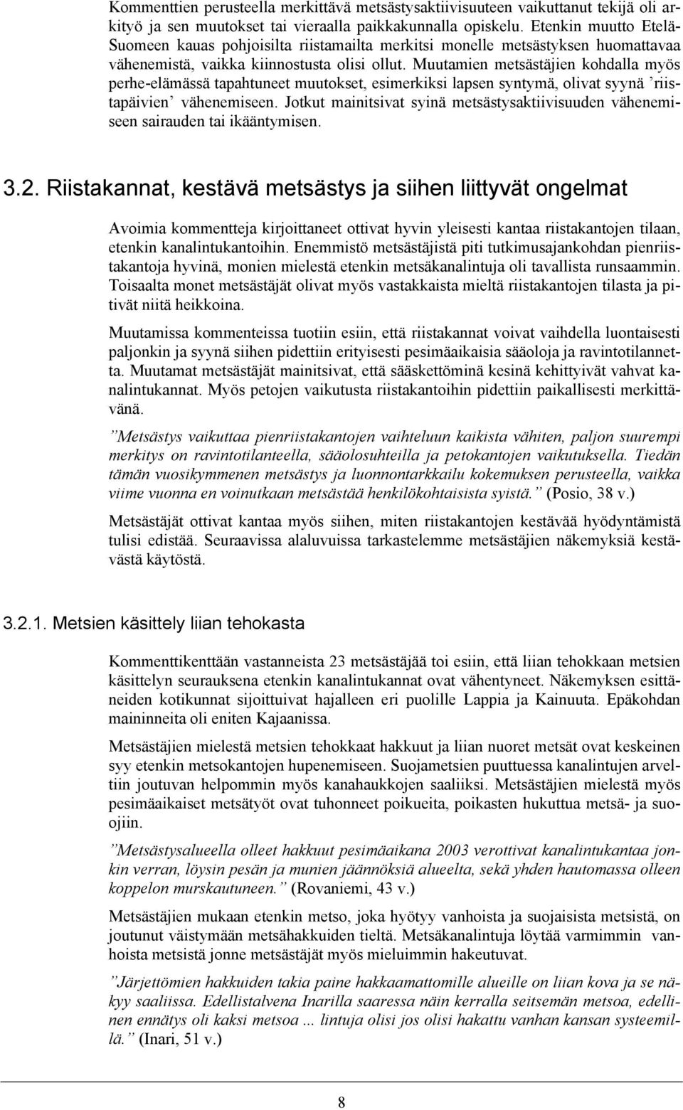 Muutamien metsästäjien kohdalla myös perhe-elämässä tapahtuneet muutokset, esimerkiksi lapsen syntymä, olivat syynä riistapäivien vähenemiseen.