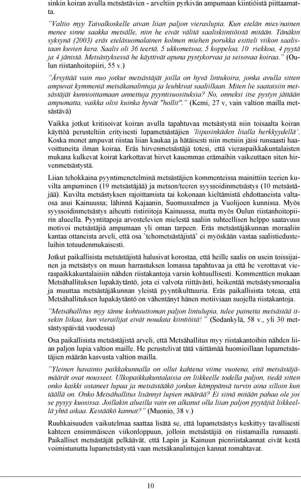 Tänäkin syksynä (2003) eräs eteläsuomalainen kolmen miehen porukka esitteli viikon saalistaan kuvien kera. Saalis oli 36 teertä, 5 ukkometsoa, 5 koppeloa, 10 riekkoa, 4 pyytä ja 4 jänistä.