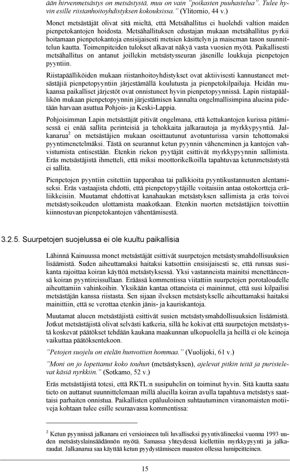 Metsähallituksen edustajan mukaan metsähallitus pyrkii hoitamaan pienpetokantoja ensisijaisesti metsien käsittelyn ja maiseman tason suunnittelun kautta.