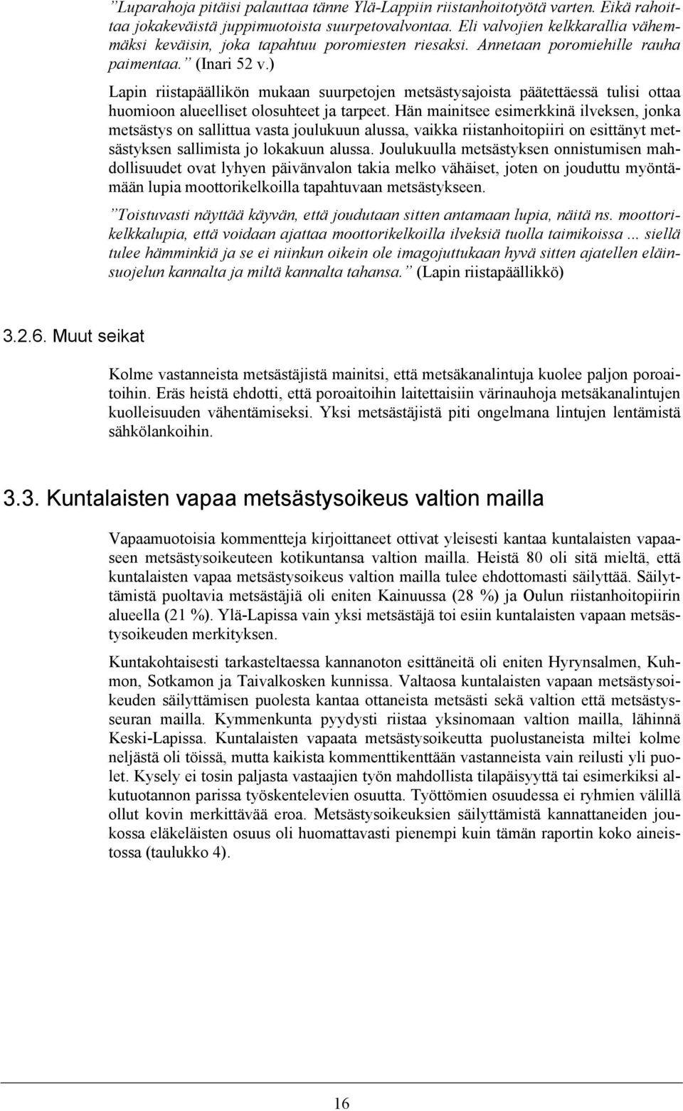 ) Lapin riistapäällikön mukaan suurpetojen metsästysajoista päätettäessä tulisi ottaa huomioon alueelliset olosuhteet ja tarpeet.