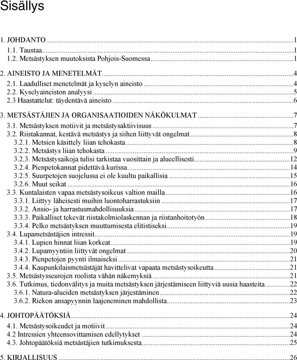 ..8 3.2.1. Metsien käsittely liian tehokasta...8 3.2.2. Metsästys liian tehokasta...9 3.2.3. Metsästysaikoja tulisi tarkistaa vuosittain ja alueellisesti...12 3.2.4. Pienpetokannat pidettävä kurissa.