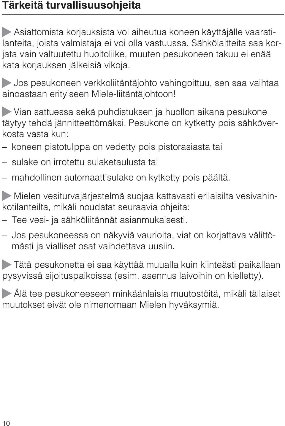 Jos pesukoneen verkkoliitäntäjohto vahingoittuu, sen saa vaihtaa ainoastaan erityiseen Miele-liitäntäjohtoon!