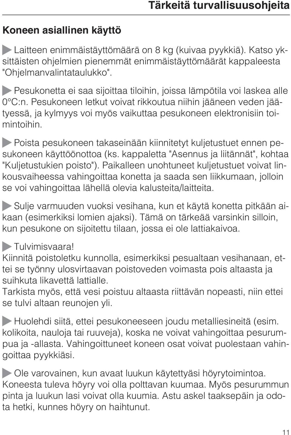 Pesukoneen letkut voivat rikkoutua niihin jääneen veden jäätyessä, ja kylmyys voi myös vaikuttaa pesukoneen elektronisiin toimintoihin.