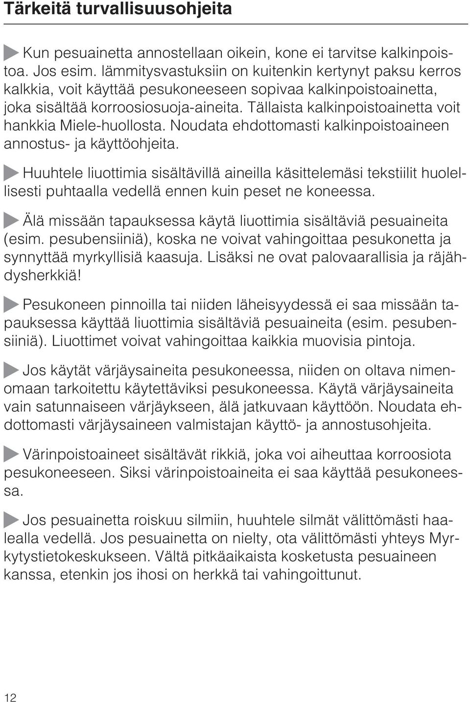 Tällaista kalkinpoistoainetta voit hankkia Miele-huollosta. Noudata ehdottomasti kalkinpoistoaineen annostus- ja käyttöohjeita.