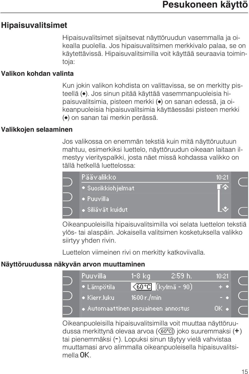 Jos sinun pitää käyttää vasemmanpuoleisia hipaisuvalitsimia, pisteen merkki () on sanan edessä, ja oikeanpuoleisia hipaisuvalitsimia käyttäessäsi pisteen merkki () on sanan tai merkin perässä.