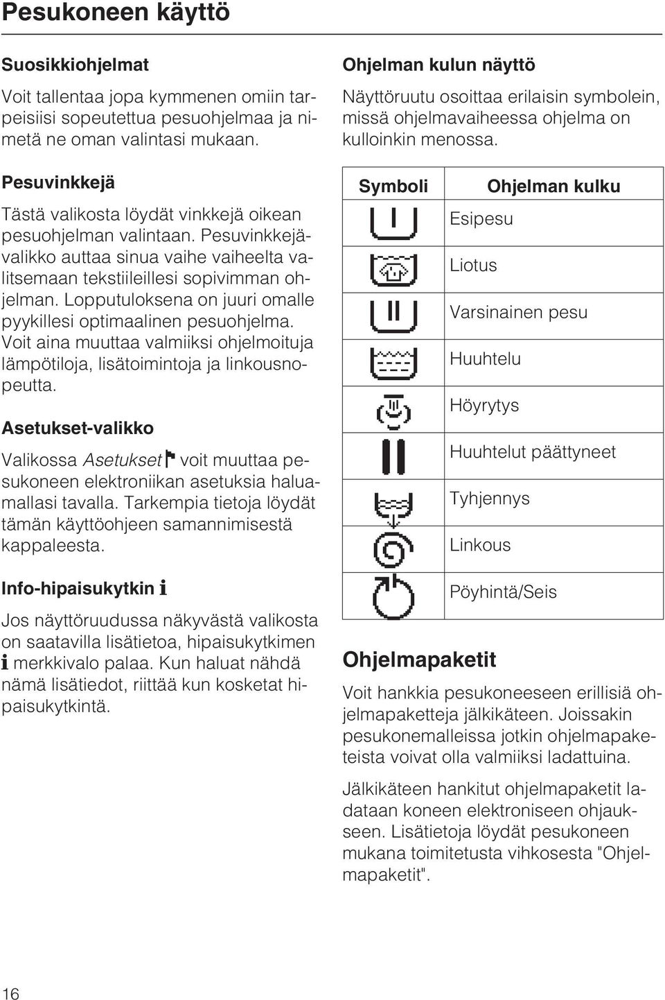 Lopputuloksena on juuri omalle pyykillesi optimaalinen pesuohjelma. Voit aina muuttaa valmiiksi ohjelmoituja lämpötiloja, lisätoimintoja ja linkousnopeutta.