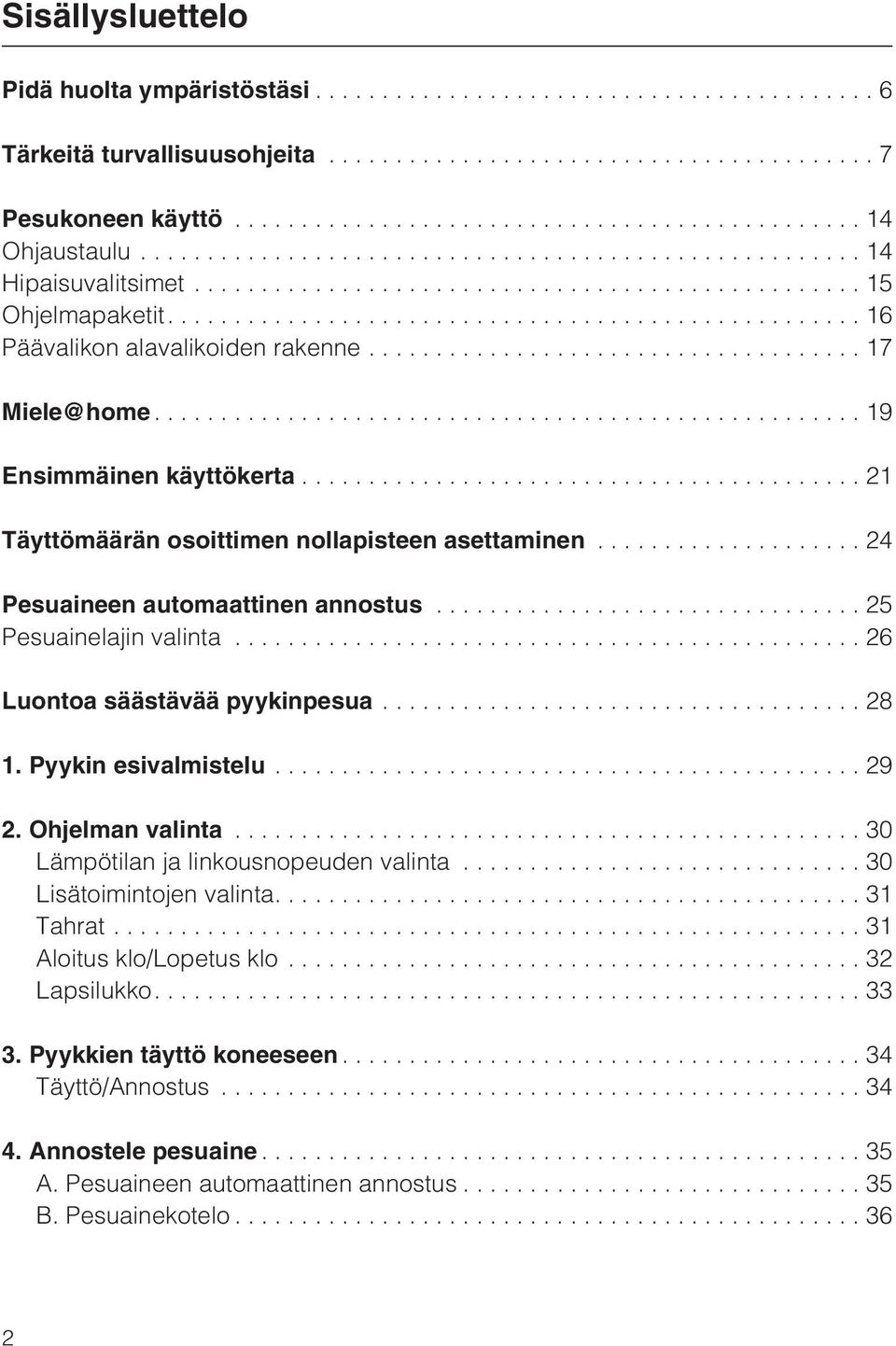 ..25 Pesuainelajin valinta...26 Luontoa säästävää pyykinpesua...28 1. Pyykin esivalmistelu...29 2. Ohjelman valinta...30 Lämpötilan ja linkousnopeuden valinta.