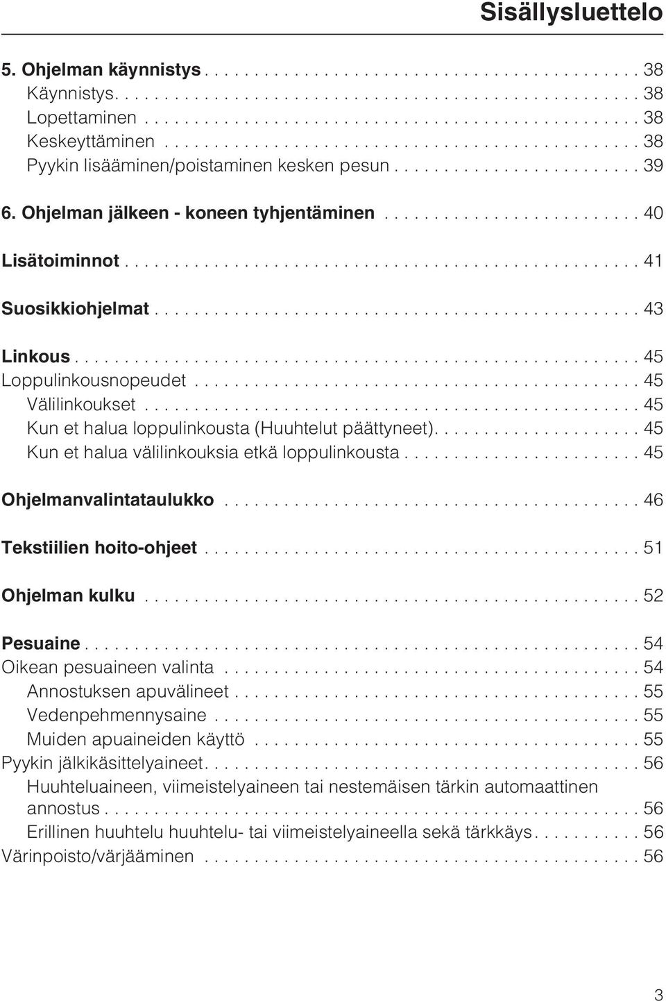 ...45 Kun et halua välilinkouksia etkä loppulinkousta...45 Ohjelmanvalintataulukko...46 Tekstiilien hoito-ohjeet...51 Ohjelman kulku...52 Pesuaine...54 Oikean pesuaineen valinta.