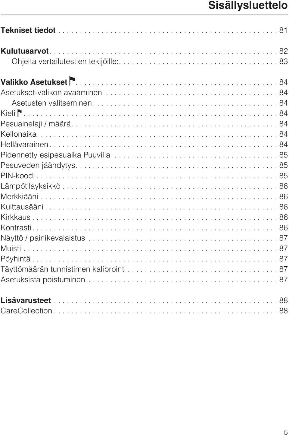 ..85 Pesuveden jäähdytys....85 PIN-koodi...85 Lämpötilayksikkö...86 Merkkiääni...86 Kuittausääni...86 Kirkkaus...86 Kontrasti.