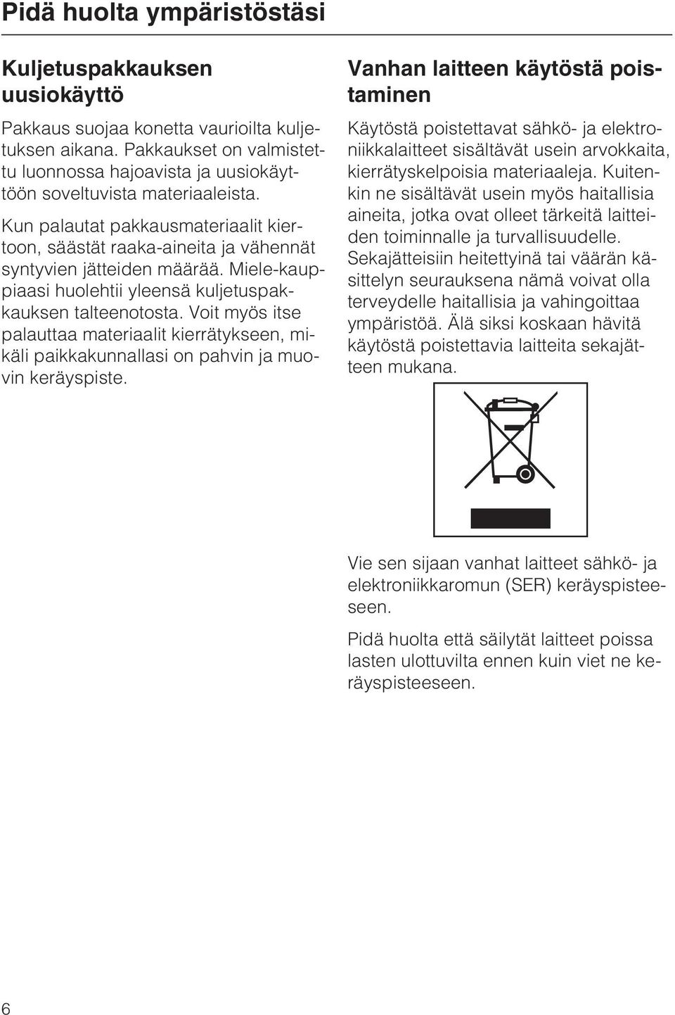 Miele-kauppiaasi huolehtii yleensä kuljetuspakkauksen talteenotosta. Voit myös itse palauttaa materiaalit kierrätykseen, mikäli paikkakunnallasi on pahvin ja muovin keräyspiste.