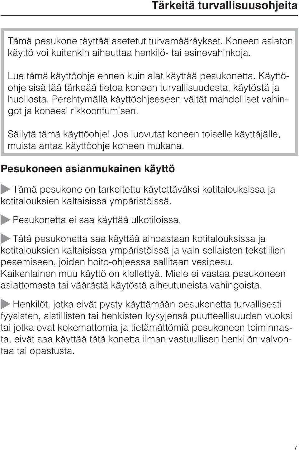 Perehtymällä käyttöohjeeseen vältät mahdolliset vahingot ja koneesi rikkoontumisen. Säilytä tämä käyttöohje! Jos luovutat koneen toiselle käyttäjälle, muista antaa käyttöohje koneen mukana.