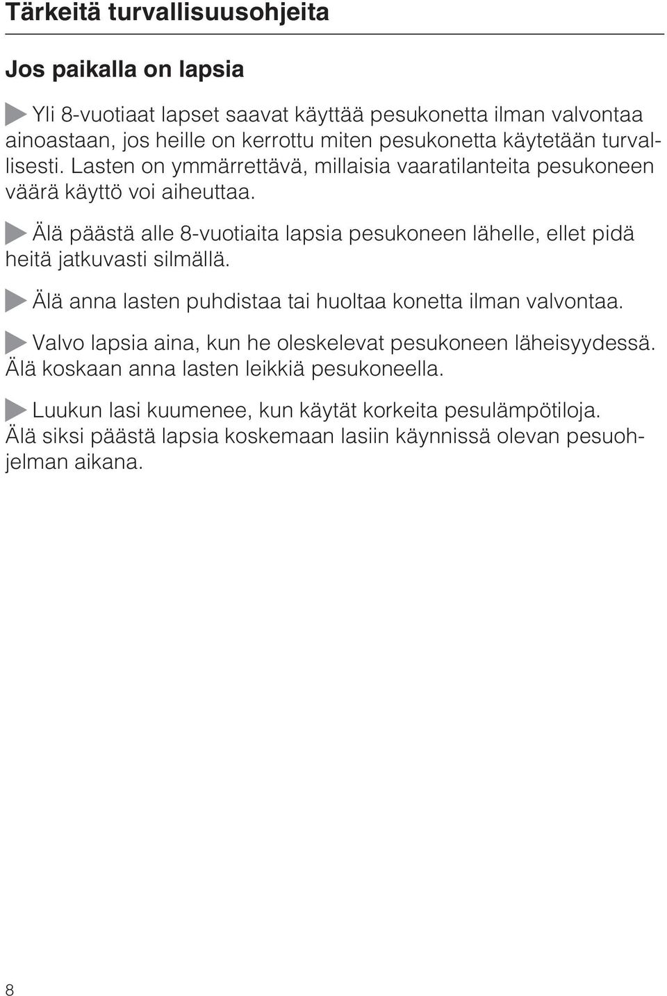 Älä päästä alle 8-vuotiaita lapsia pesukoneen lähelle, ellet pidä heitä jatkuvasti silmällä. Älä anna lasten puhdistaa tai huoltaa konetta ilman valvontaa.