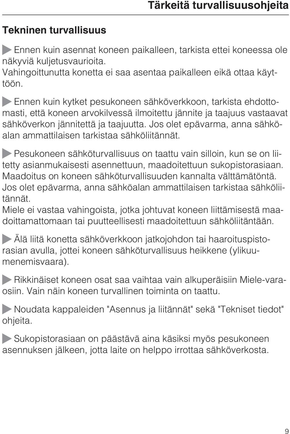 Ennen kuin kytket pesukoneen sähköverkkoon, tarkista ehdottomasti, että koneen arvokilvessä ilmoitettu jännite ja taajuus vastaavat sähköverkon jännitettä ja taajuutta.