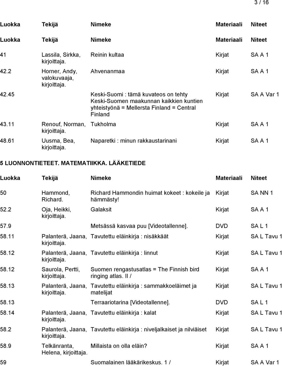 MATEMATIIKKA. LÄÄKETIEDE 50 Hammond, Richard. 52.2 Oja, Heikki, Kirjat SA A Var 1 Tukholma Naparetki : minun rakkaustarinani Richard Hammondin huimat kokeet : kokeile ja hämmästy!