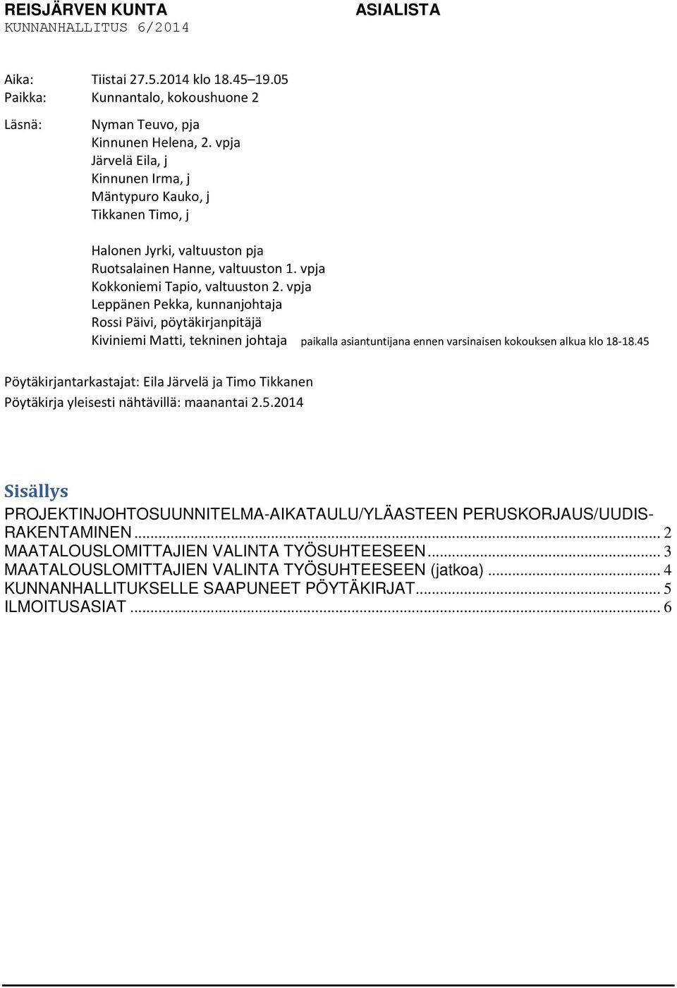 vpja Leppänen Pekka, kunnanjohtaja Rossi Päivi, Kiviniemi Matti, tekninen johtaja paikalla asiantuntijana ennen varsinaisen kokouksen alkua klo 18-18.