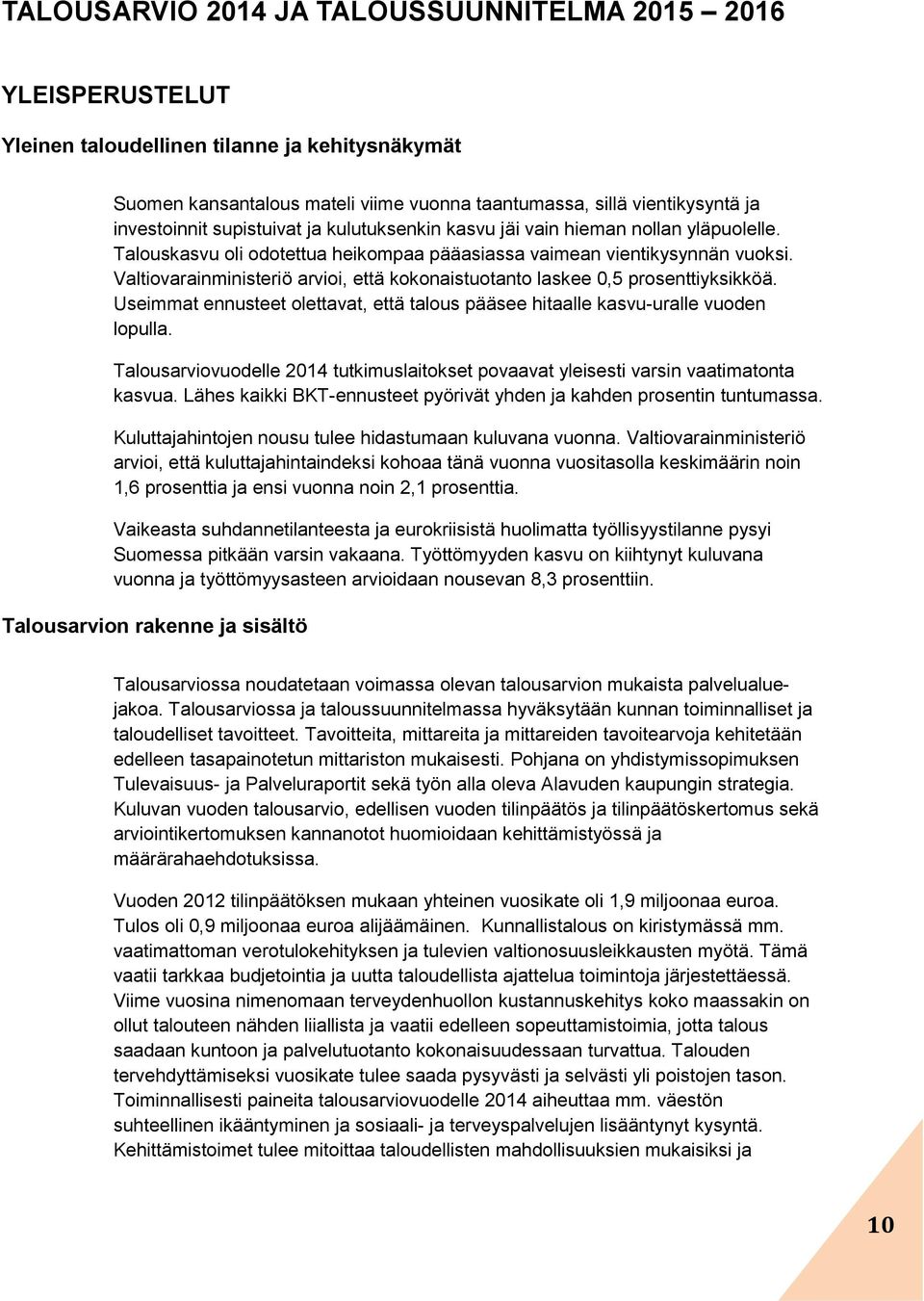 Valtiovarainministeriö arvioi, että kokonaistuotanto laskee 0,5 prosenttiyksikköä. Useimmat ennusteet olettavat, että talous pääsee hitaalle kasvu-uralle vuoden lopulla.