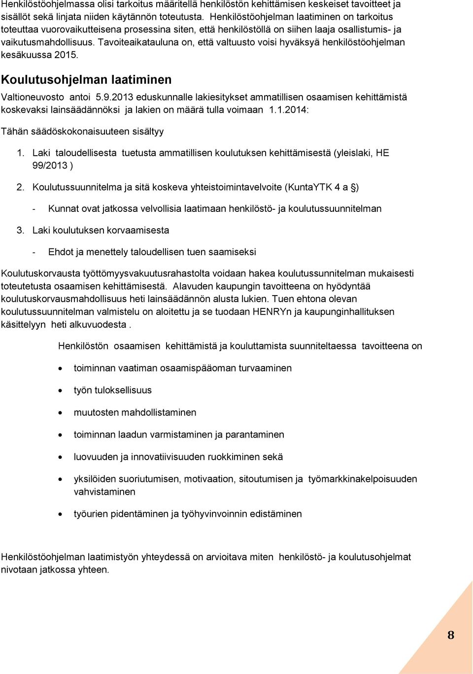 Tavoiteaikatauluna on, että valtuusto voisi hyväksyä henkilöstöohjelman kesäkuussa 2015. Koulutusohjelman laatiminen Valtioneuvosto antoi 5.9.