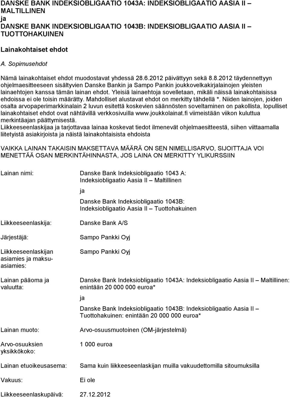 6.2012 pävättyyn sekä 8.8.2012 täydennettyyn ohjelmaestteeseen ssältyven Danske Bankn ja Sampo Pankn joukkovelkakrjalanojen ylesten lanaehtojen kanssa tämän lanan ehdot.