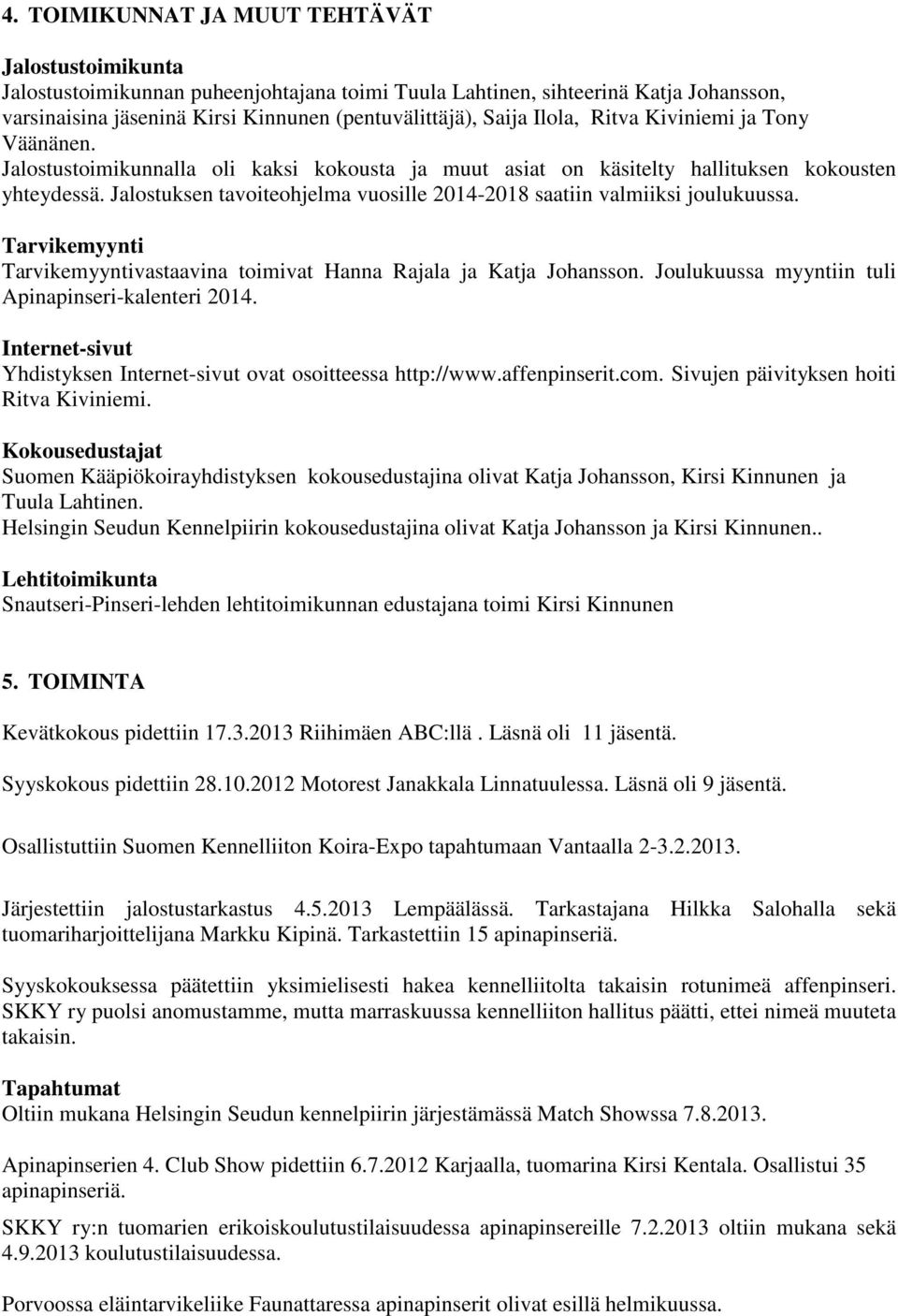 Jalostuksen tavoiteohjelma vuosille 2014-2018 saatiin valmiiksi joulukuussa. Tarvikemyynti Tarvikemyyntivastaavina toimivat Hanna Rajala ja Katja Johansson.