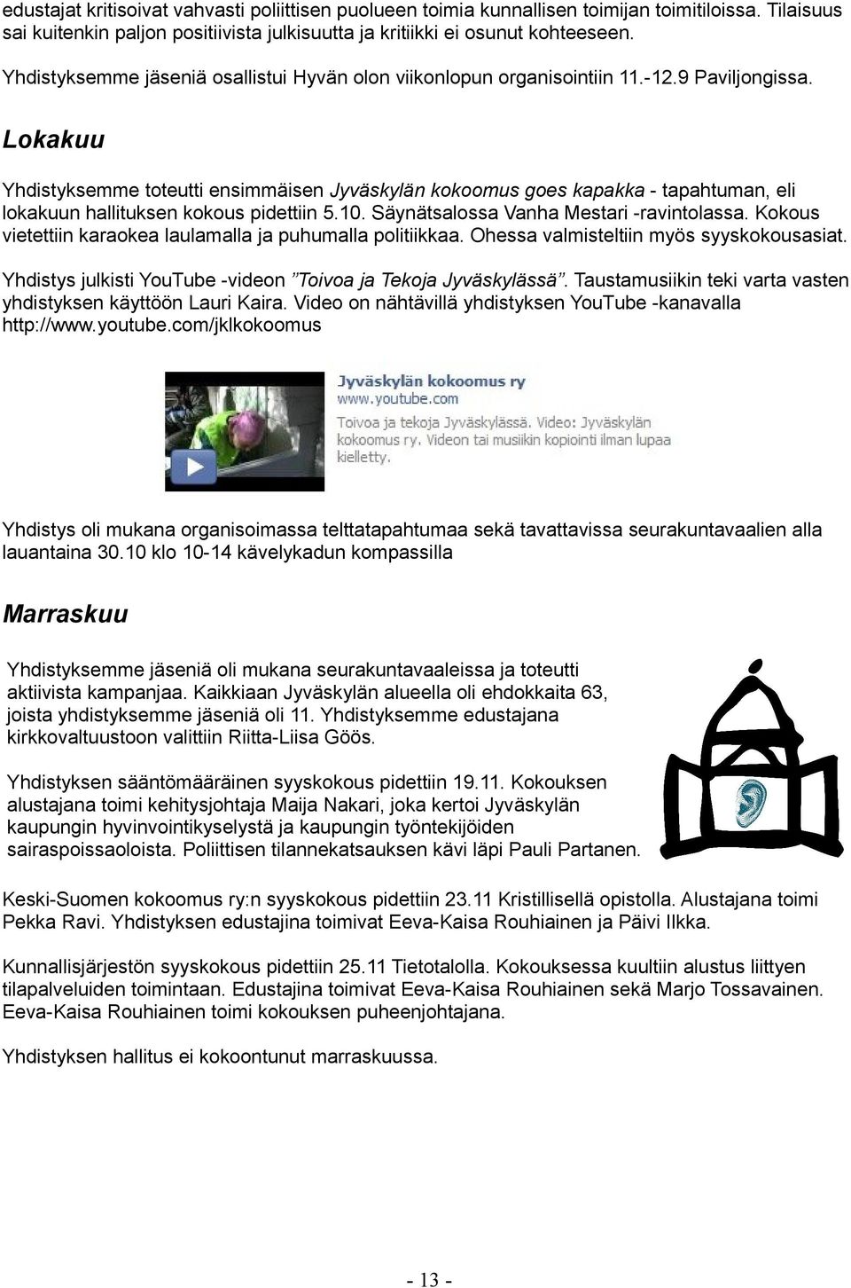 Lokakuu Yhdistyksemme toteutti ensimmäisen Jyväskylän kokoomus goes kapakka - tapahtuman, eli lokakuun hallituksen kokous pidettiin 5.10. Säynätsalossa Vanha Mestari -ravintolassa.
