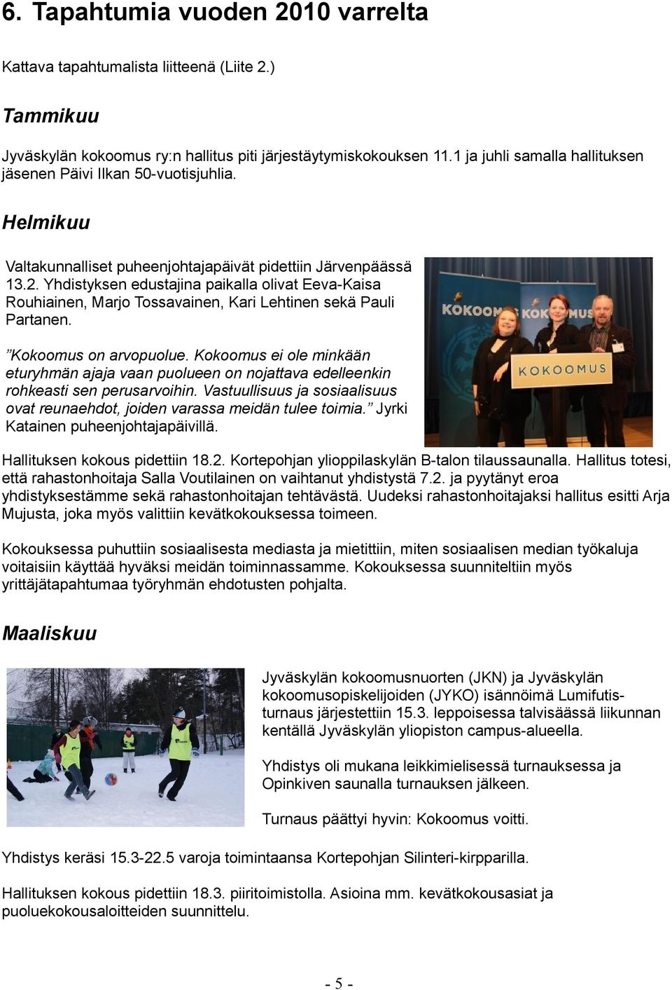 Yhdistyksen edustajina paikalla olivat Eeva-Kaisa Rouhiainen, Marjo Tossavainen, Kari Lehtinen sekä Pauli Partanen. Kokoomus on arvopuolue.