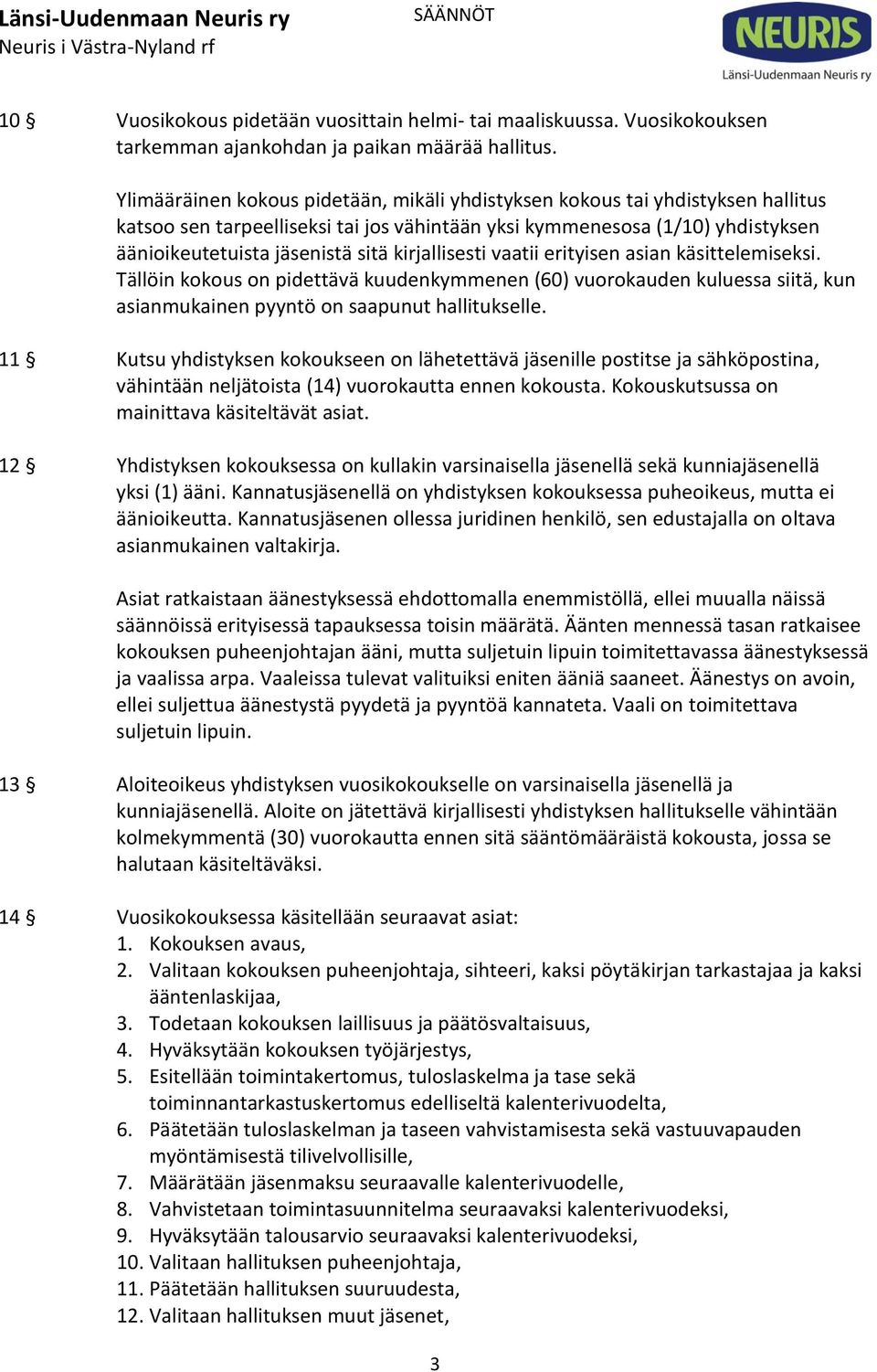 kirjallisesti vaatii erityisen asian käsittelemiseksi. Tällöin kokous on pidettävä kuudenkymmenen (60) vuorokauden kuluessa siitä, kun asianmukainen pyyntö on saapunut hallitukselle.