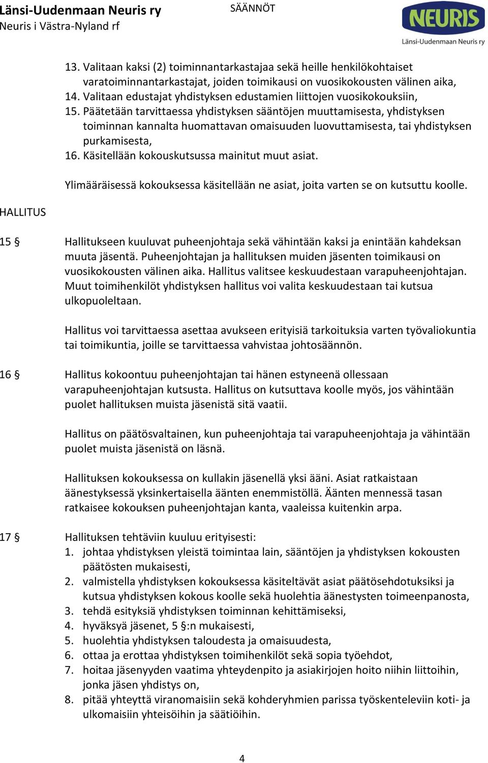 Päätetään tarvittaessa yhdistyksen sääntöjen muuttamisesta, yhdistyksen toiminnan kannalta huomattavan omaisuuden luovuttamisesta, tai yhdistyksen purkamisesta, 16.