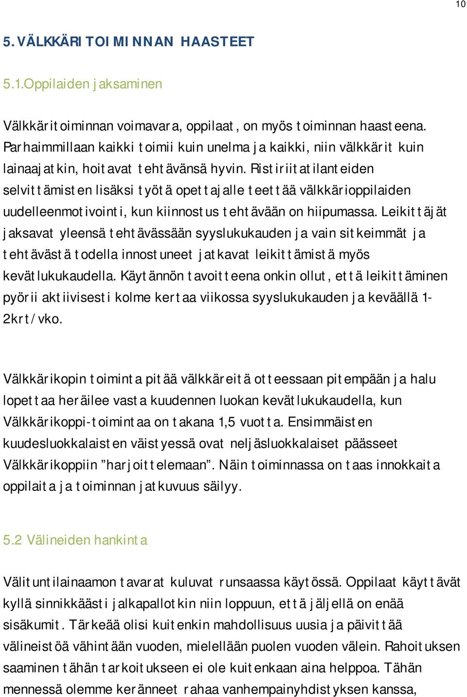 Ristiriitatilanteiden selvittämisten lisäksi työtä opettajalle teettää välkkärioppilaiden uudelleenmotivointi, kun kiinnostus tehtävään on hiipumassa.