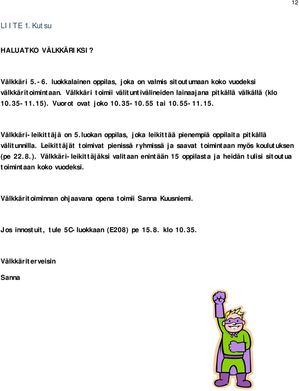 luokan oppilas, joka leikittää pienempiä oppilaita pitkällä välitunnilla. Leikittäjät toimivat pienissä ryhmissä ja saavat toimintaan myös koulutuksen (pe 22.8.).