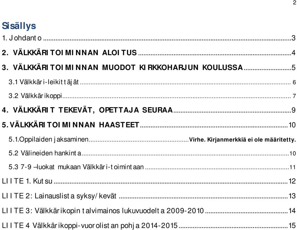 Kirjanmerkkiä ei ole määritetty. 5.2 Välineiden hankinta...10 5.3 7-9 luokat mukaan Välkkäri-toimintaan...11 LIITE 1. Kutsu.