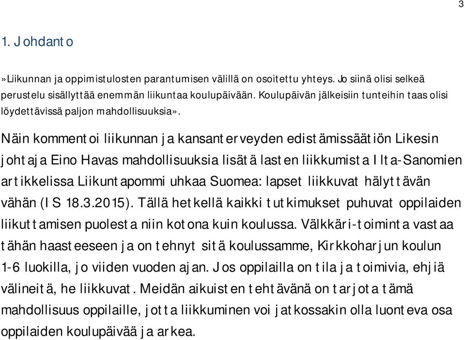 Näin kommentoi liikunnan ja kansanterveyden edistämissäätiön Likesin johtaja Eino Havas mahdollisuuksia lisätä lasten liikkumista Ilta-Sanomien artikkelissa Liikuntapommi uhkaa Suomea: lapset