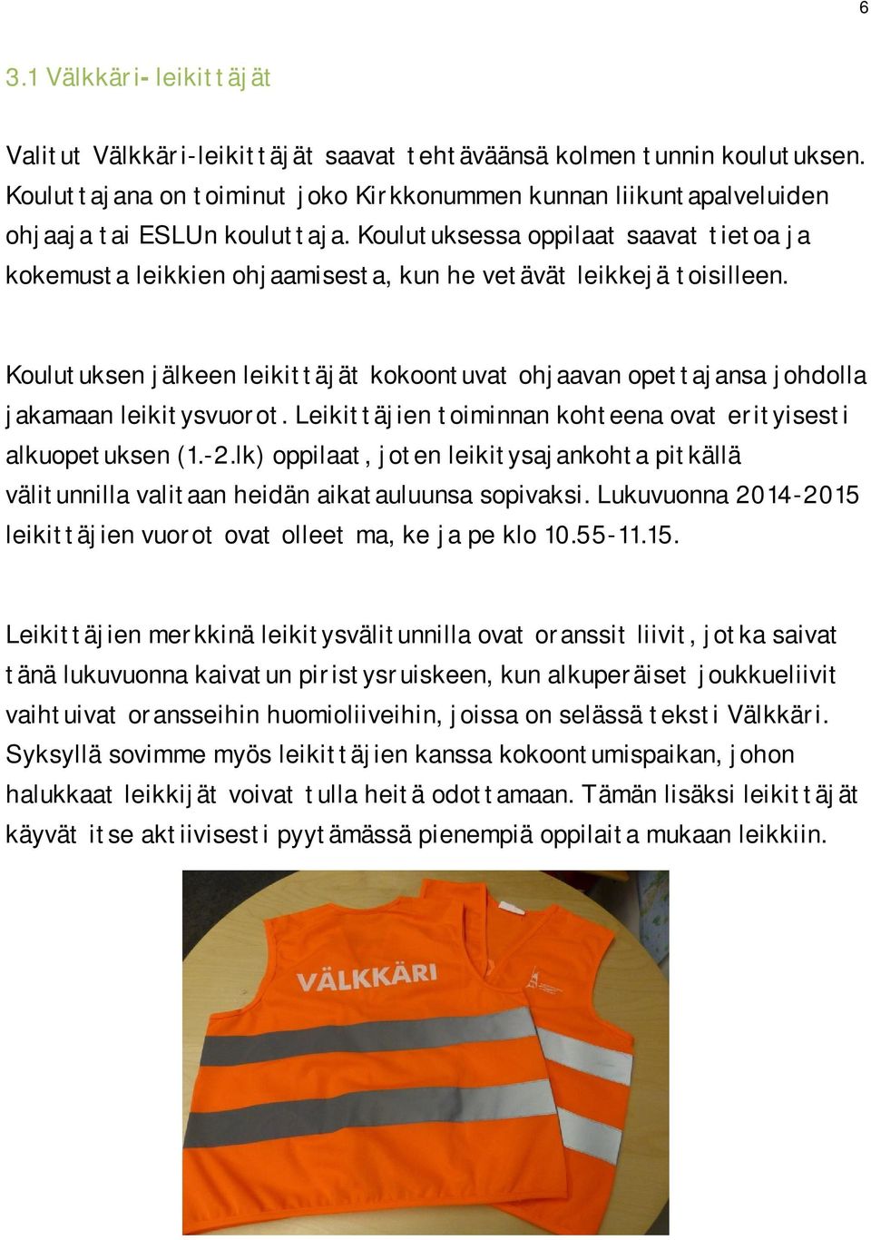 Koulutuksessa oppilaat saavat tietoa ja kokemusta leikkien ohjaamisesta, kun he vetävät leikkejä toisilleen.