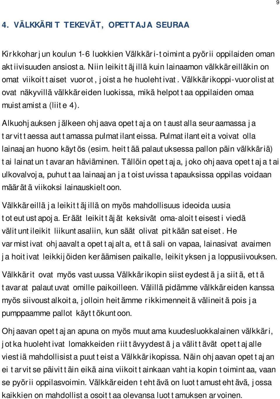 Välkkärikoppi-vuorolistat ovat näkyvillä välkkäreiden luokissa, mikä helpottaa oppilaiden omaa muistamista (liite 4).