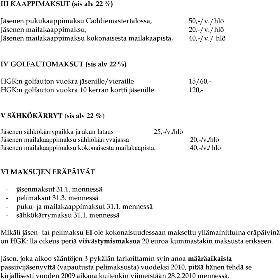 ja akun lataus 25,-/v./hlö Jäsenen mailakaappimaksu sähkökärryvajassa Jäsenen mailakaappimaksu kokonaisesta mailakaapista, 20,-/v./hlö 40,-/v./ hlö VI MAKSUJEN ERÄPÄIVÄT - jäsenmaksut 31.