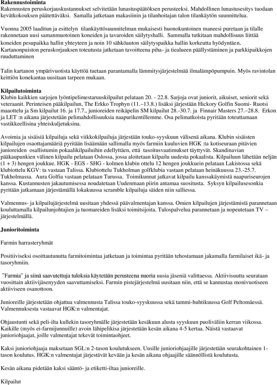 Vuonna 2005 laaditun ja esittelyn tilankäyttösuunnitelman mukaisesti huonokuntoinen maneesi puretaan ja tilalle rakennetaan uusi samanmuotoinen koneiden ja tavaroiden säilytyshalli.