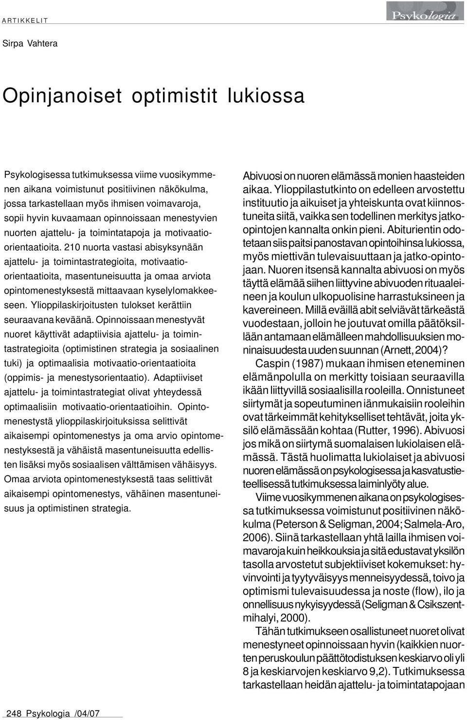 210 nuorta vastasi abisyksynään ajattelu- ja toimintastrategioita, motivaatioorientaatioita, masentuneisuutta ja omaa arviota opintomenestyksestä mittaavaan kyselylomakkeeseen.