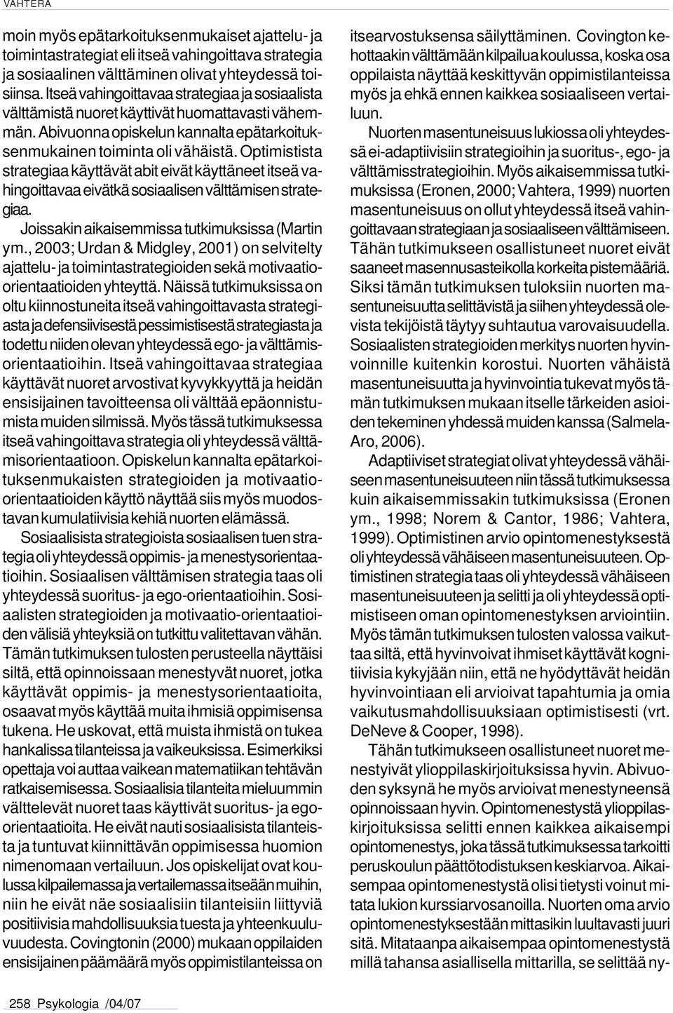Optimistista strategiaa käyttävät abit eivät käyttäneet itseä vahingoittavaa eivätkä sosiaalisen välttämisen strategiaa. Joissakin aikaisemmissa tutkimuksissa (Martin ym.