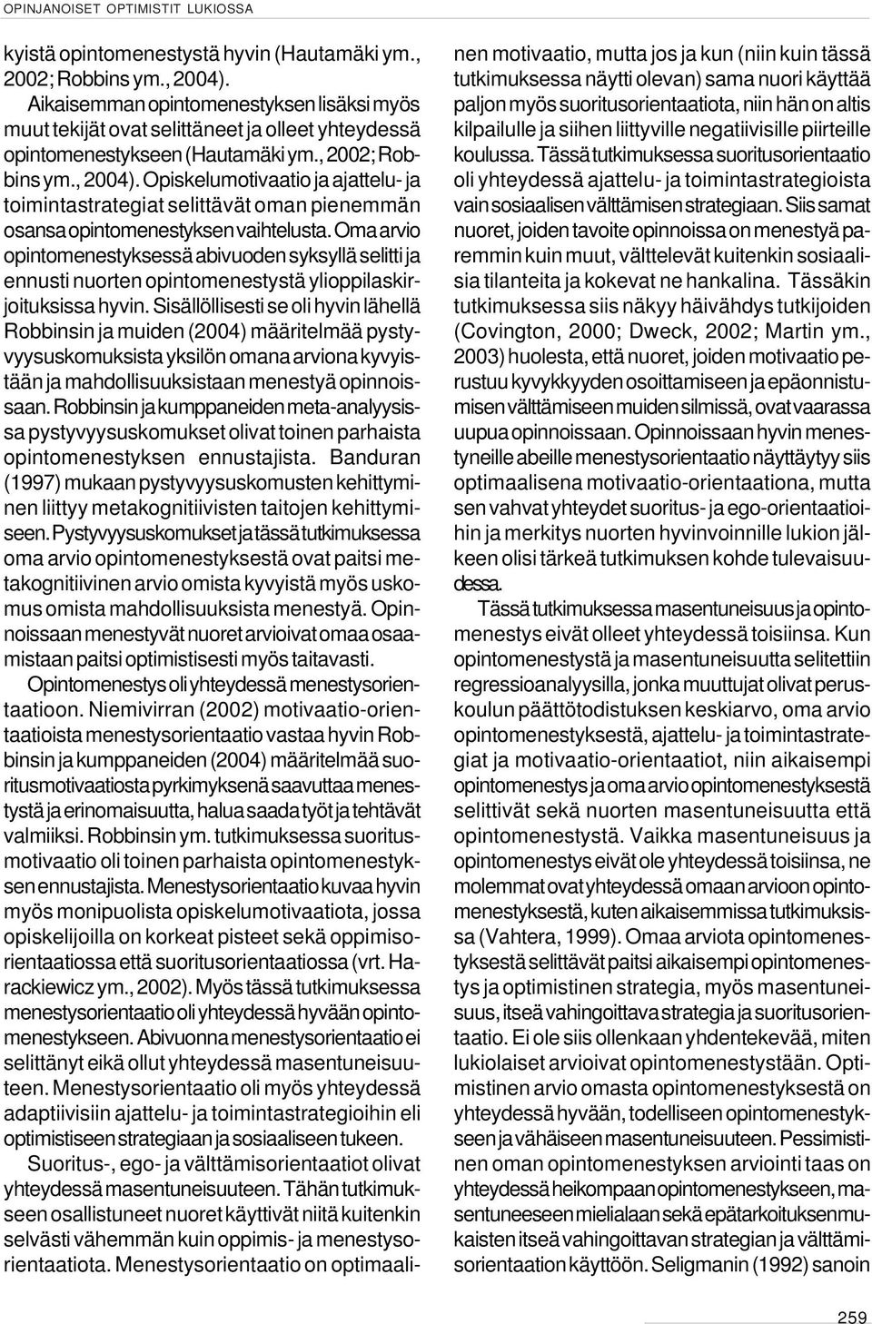 Opiskelumotivaatio ja ajattelu- ja toimintastrategiat selittävät oman pienemmän osansa opintomenestyksen vaihtelusta.