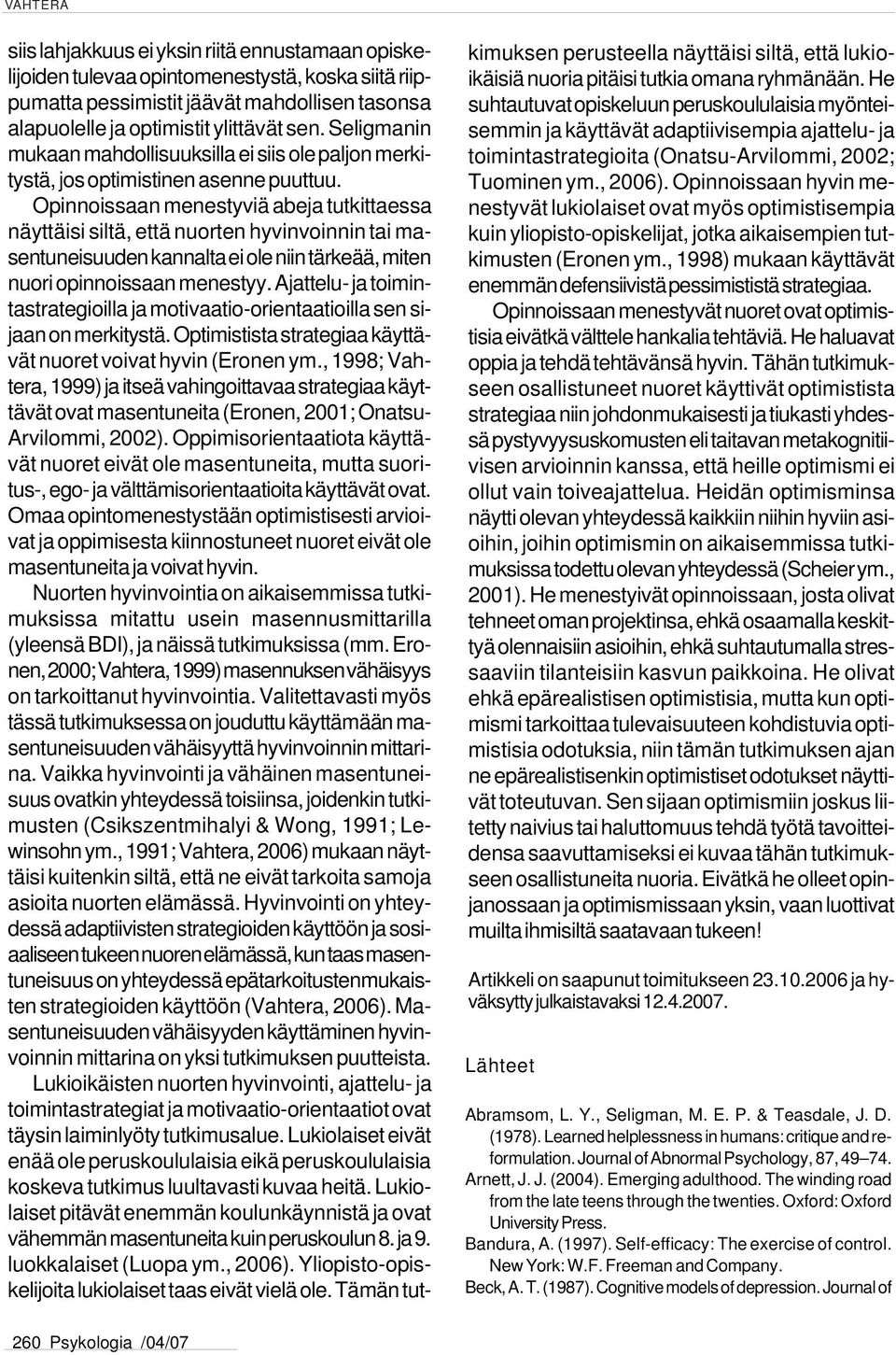 Opinnoissaan menestyviä abeja tutkittaessa näyttäisi siltä, että nuorten hyvinvoinnin tai masentuneisuuden kannalta ei ole niin tärkeää, miten nuori opinnoissaan menestyy.