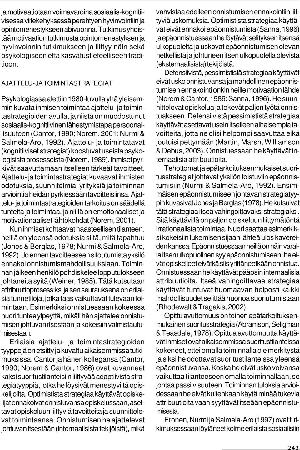 AJATTELU- JA TOIMINTASTRATEGIAT Psykologiassa alettiin 1980-luvulla yhä yleisemmin kuvata ihmisen toimintaa ajattelu- ja toimintastrategioiden avulla, ja niistä on muodostunut sosiaalis-kognitiivinen