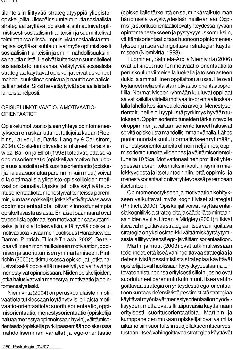 Impulsiivista sosiaalista strategiaa käyttävät suhtautuivat myös optimistisesti sosiaalisiin tilanteisiin ja omiin mahdollisuuksiinsa nauttia niistä.