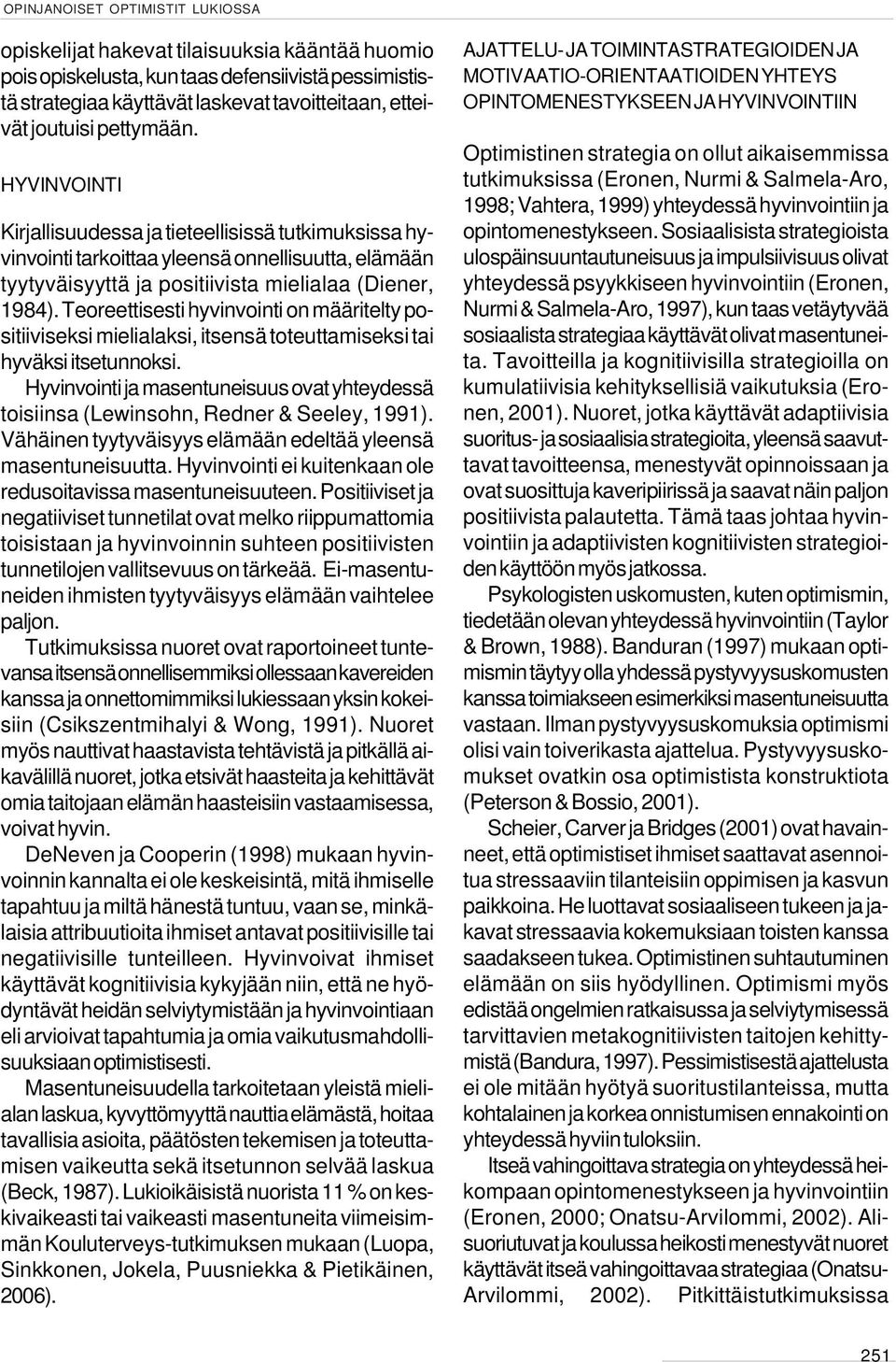Teoreettisesti hyvinvointi on määritelty positiiviseksi mielialaksi, itsensä toteuttamiseksi tai hyväksi itsetunnoksi.