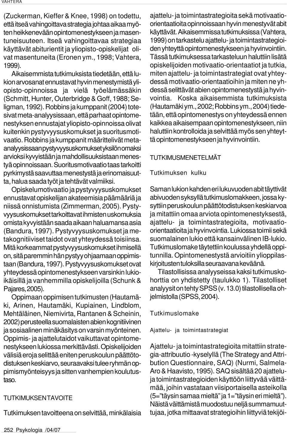 Aikaisemmista tutkimuksista tiedetään, että lukion arvosanat ennustavat hyvin menestymistä yliopisto-opinnoissa ja vielä työelämässäkin (Schmitt, Hunter, Outerbridge & Goff, 1988; Seligman, 1992).