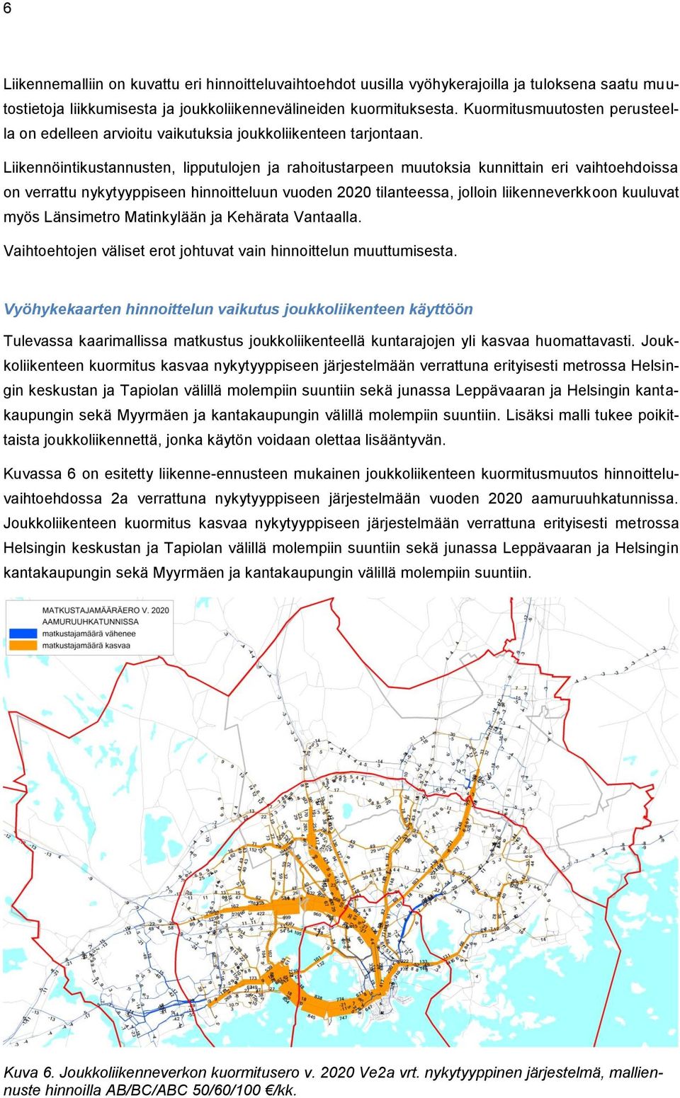 Liikennöintikustannusten, lipputulojen ja rahoitustarpeen muutoksia kunnittain eri vaihtoehdoissa on verrattu nykytyyppiseen hinnoitteluun vuoden 2020 tilanteessa, jolloin liikenneverkkoon kuuluvat