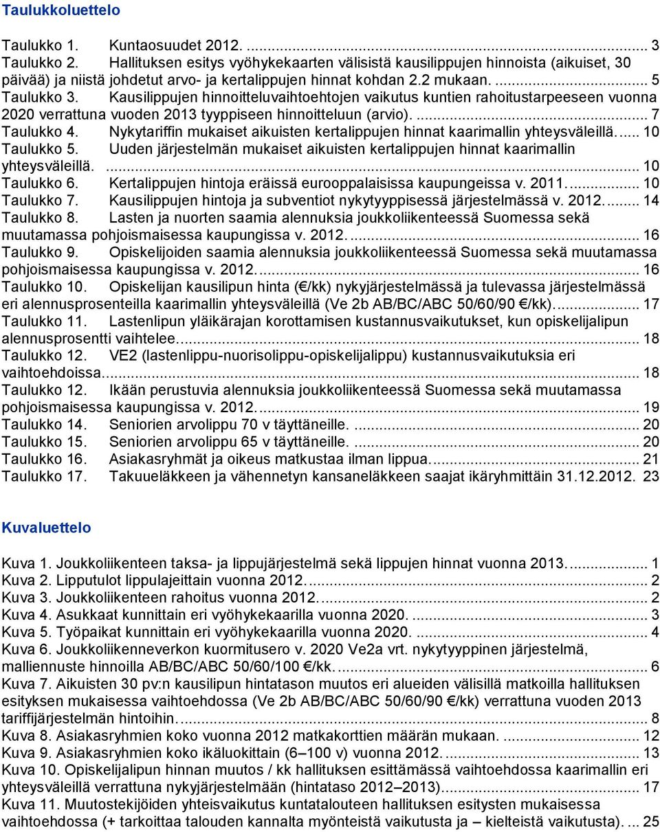 Kausilippujen hinnoitteluvaihtoehtojen vaikutus kuntien rahoitustarpeeseen vuonna 2020 verrattuna vuoden 2013 tyyppiseen hinnoitteluun (arvio).... 7 Taulukko 4.