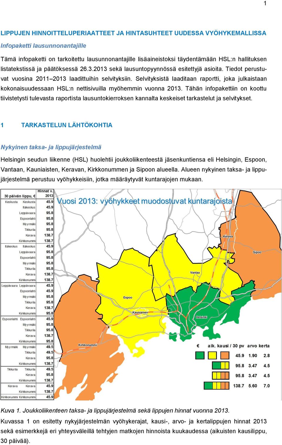 Selvityksistä laaditaan raportti, joka julkaistaan kokonaisuudessaan HSL:n nettisivuilla myöhemmin vuonna 2013.