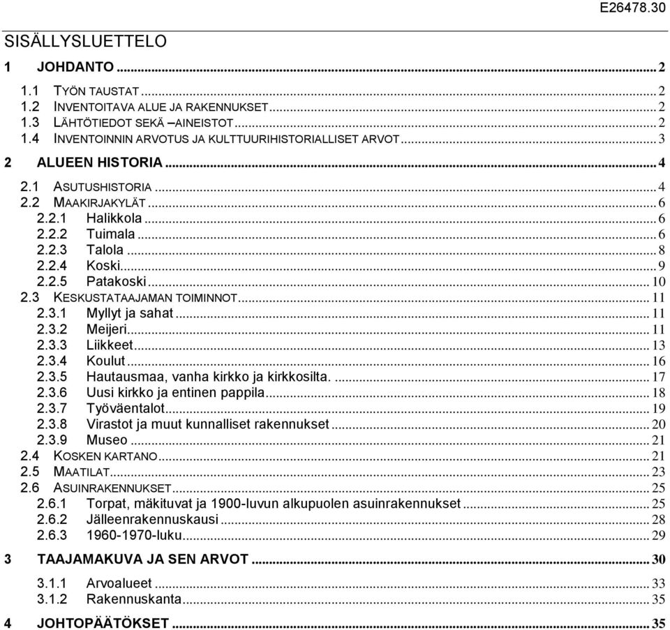 3 KESKUSTATAAJAMAN TOIMINNOT... 11 2.3.1 Myllyt ja sahat... 11 2.3.2 Meijeri... 11 2.3.3 Liikkeet... 13 2.3.4 Koulut... 16 2.3.5 Hautausmaa, vanha kirkko ja kirkkosilta.... 17 2.3.6 Uusi kirkko ja entinen pappila.