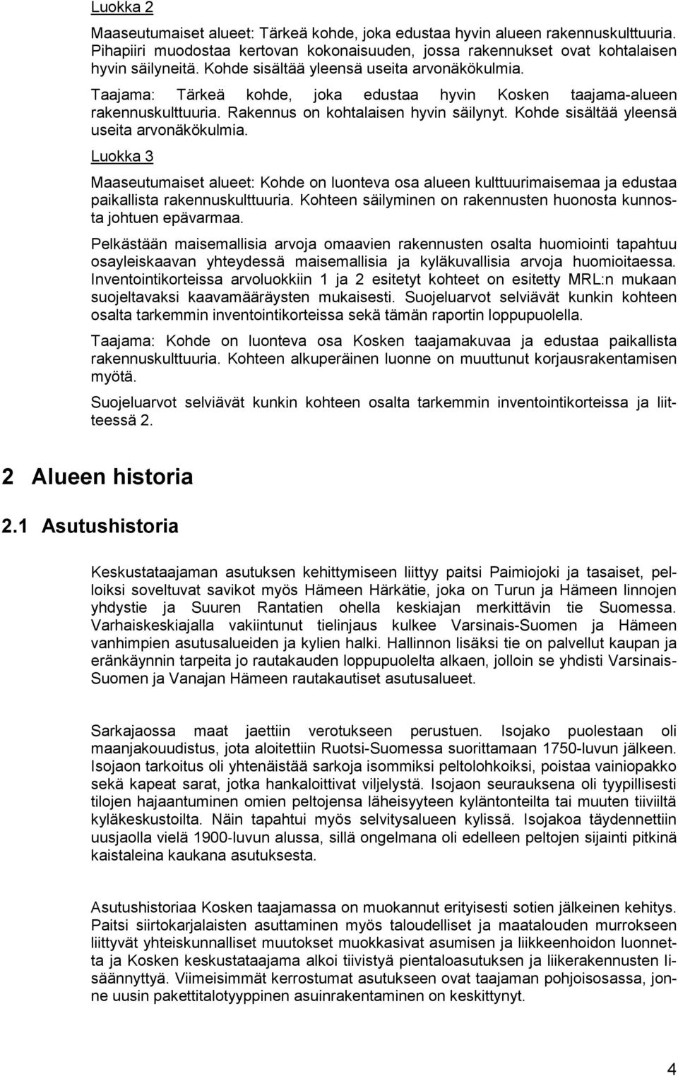 Kohde sisältää yleensä useita arvonäkökulmia. Luokka 3 Maaseutumaiset alueet: Kohde on luonteva osa alueen kulttuurimaisemaa ja edustaa paikallista rakennuskulttuuria.